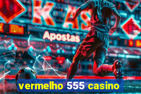 vermelho 555 casino